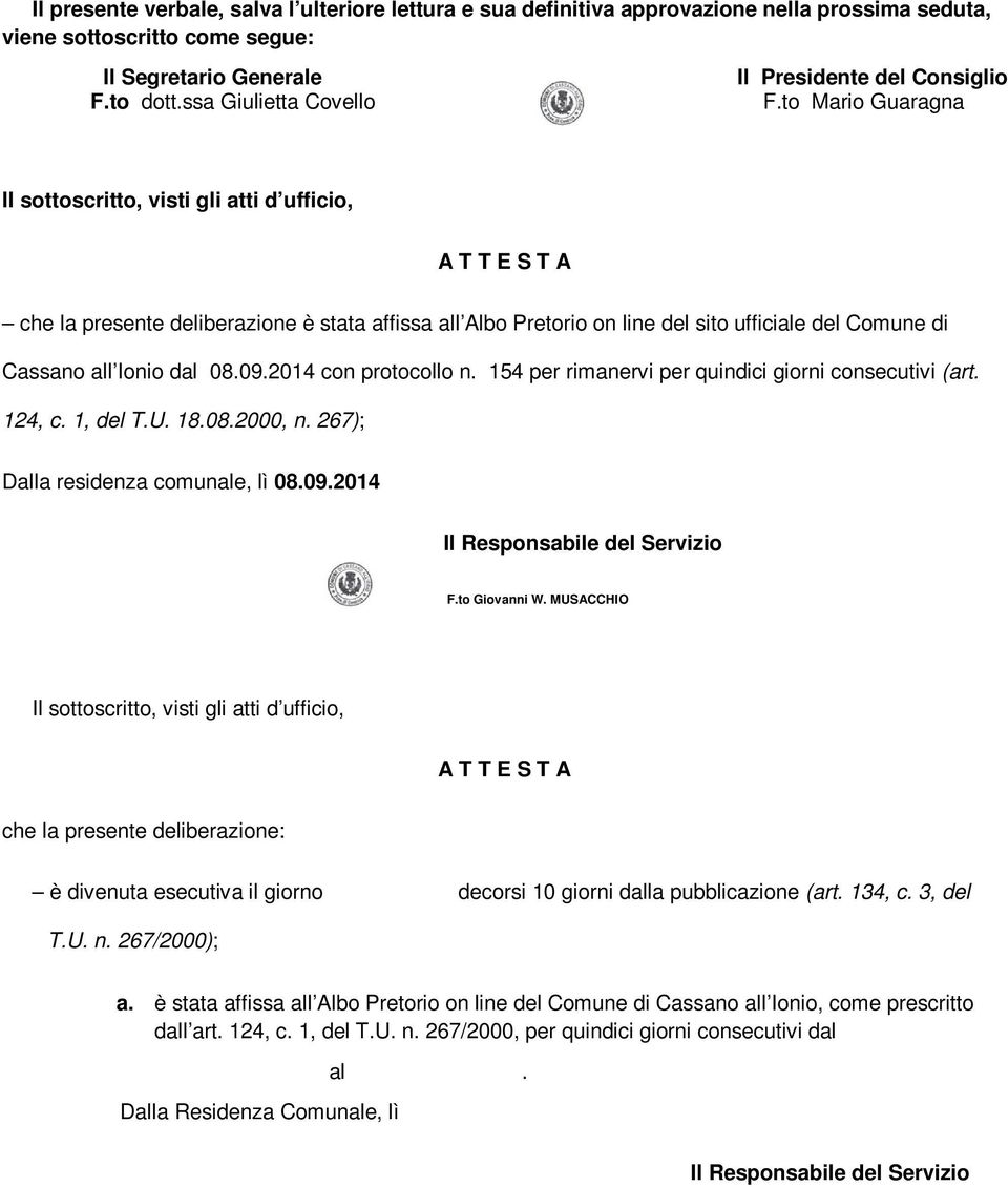 to Mario Guaragna Il sottoscritto, visti gli atti d ufficio, A T T E S T A che la presente deliberazione è stata affissa all Albo Pretorio on line del sito ufficiale del Comune di Cassano all Ionio