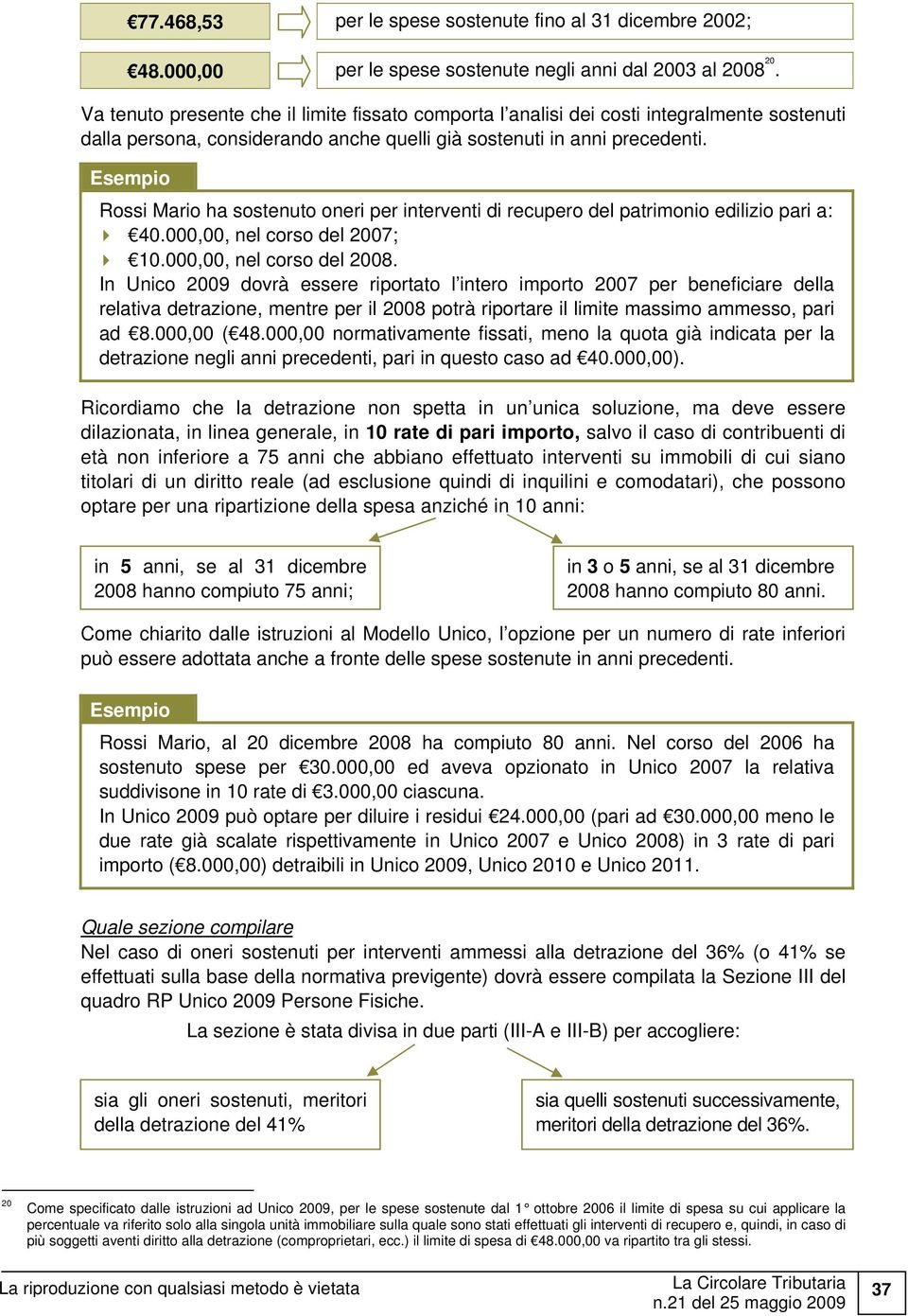 Rossi Mario ha sostenuto oneri per interventi di recupero del patrimonio edilizio pari a: 40.000,00, nel corso del 2007; 10.000,00, nel corso del 2008.