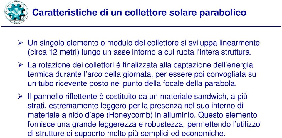 La rotazione dei collettori è finalizzata alla captazione dell energia termica durante l arco della giornata, per essere poi convogliata su un tubo ricevente posto nel punto della