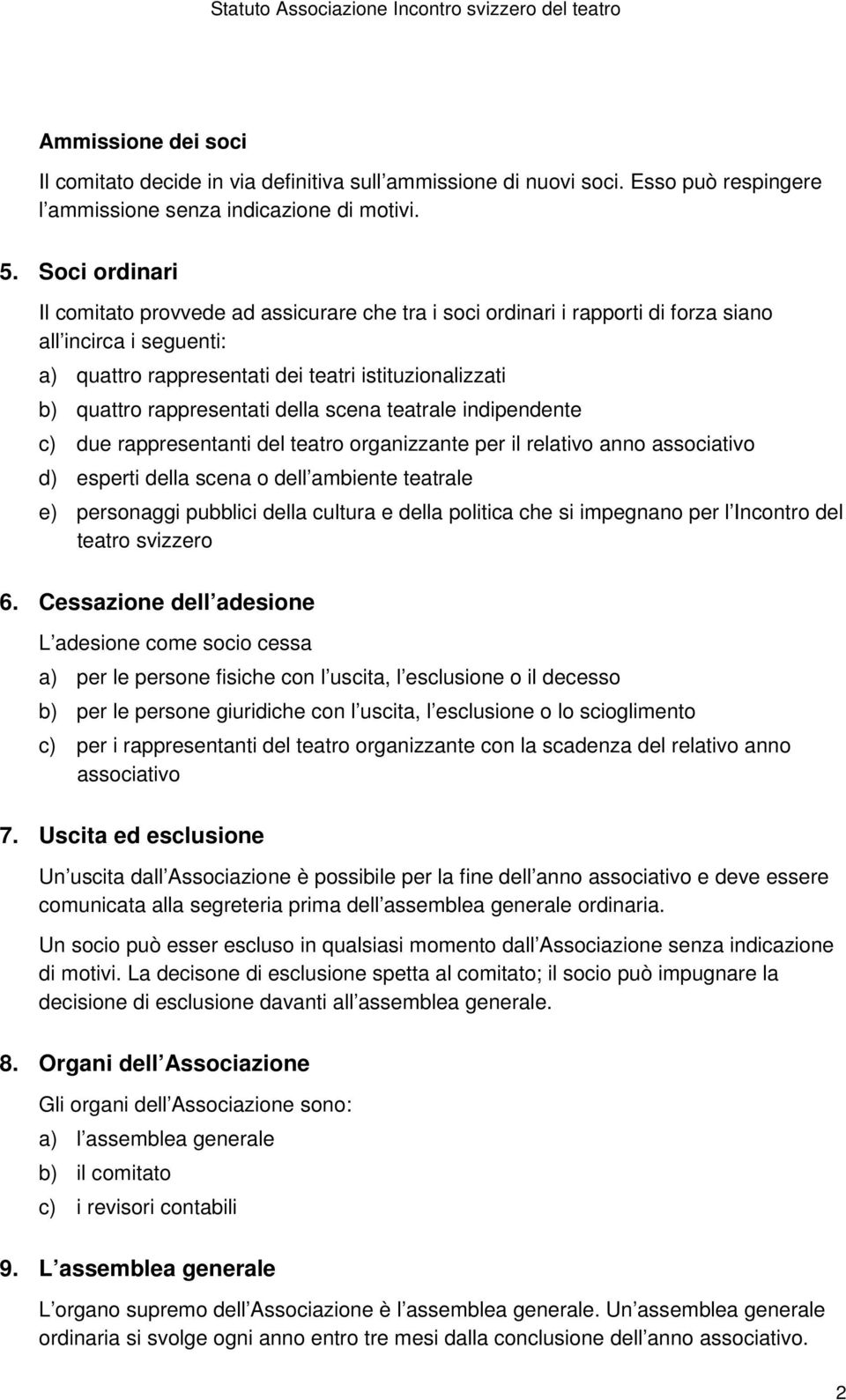 rappresentati della scena teatrale indipendente c) due rappresentanti del teatro organizzante per il relativo anno associativo d) esperti della scena o dell ambiente teatrale e) personaggi pubblici