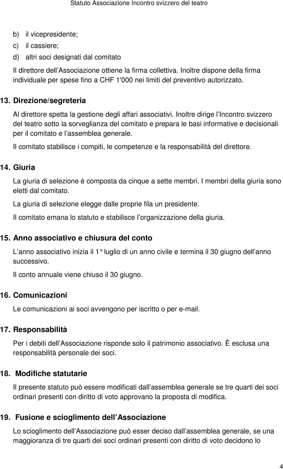 Inoltre dirige l Incontro svizzero del teatro sotto la sorveglianza del comitato e prepara le basi informative e decisionali per il comitato e l assemblea generale.