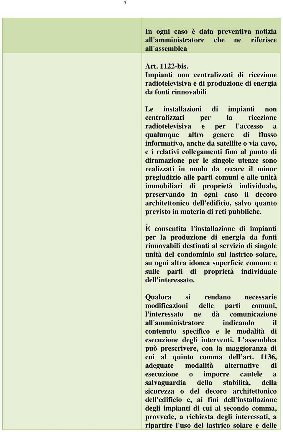 a qualunque altro genere di flusso informativo, anche da satellite o via cavo, e i relativi collegamenti fino al punto di diramazione per le singole utenze sono realizzati in modo da recare il minor