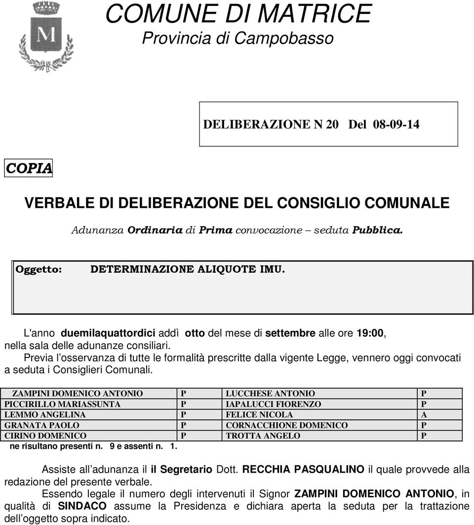 Previa l osservanza di tutte le formalità prescritte dalla vigente Legge, vennero oggi convocati a seduta i Consiglieri Comunali.