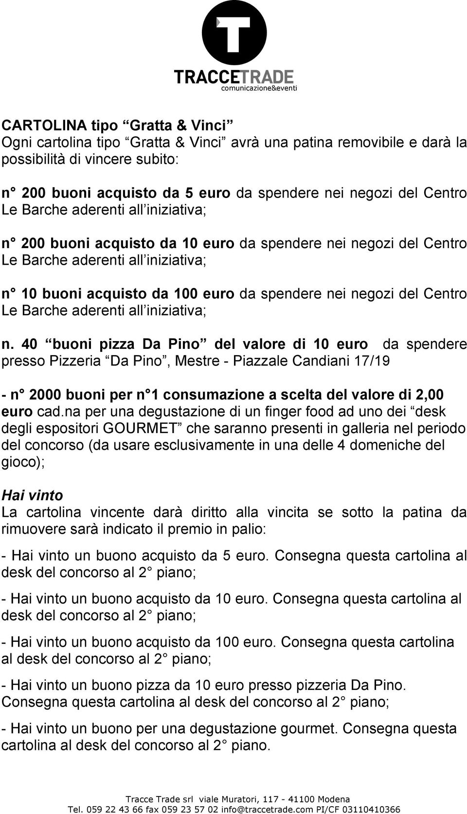 40 buoni pizza Da Pino del valore di 10 euro da spendere presso Pizzeria Da Pino, Mestre - Piazzale Candiani 17/19 - n 2000 buoni per n 1 consumazione a scelta del valore di 2,00 euro cad.