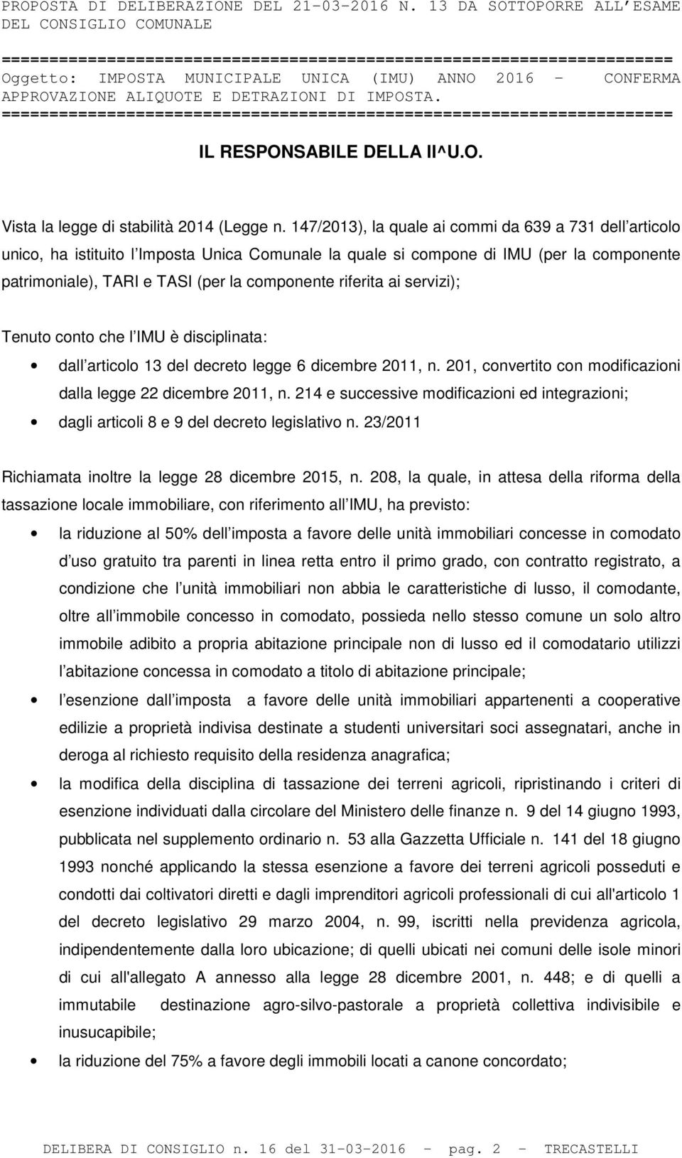 147/2013), la quale ai commi da 639 a 731 dell articolo unico, ha istituito l Imposta Unica Comunale la quale si compone di IMU (per la componente patrimoniale), TARI e TASI (per la componente
