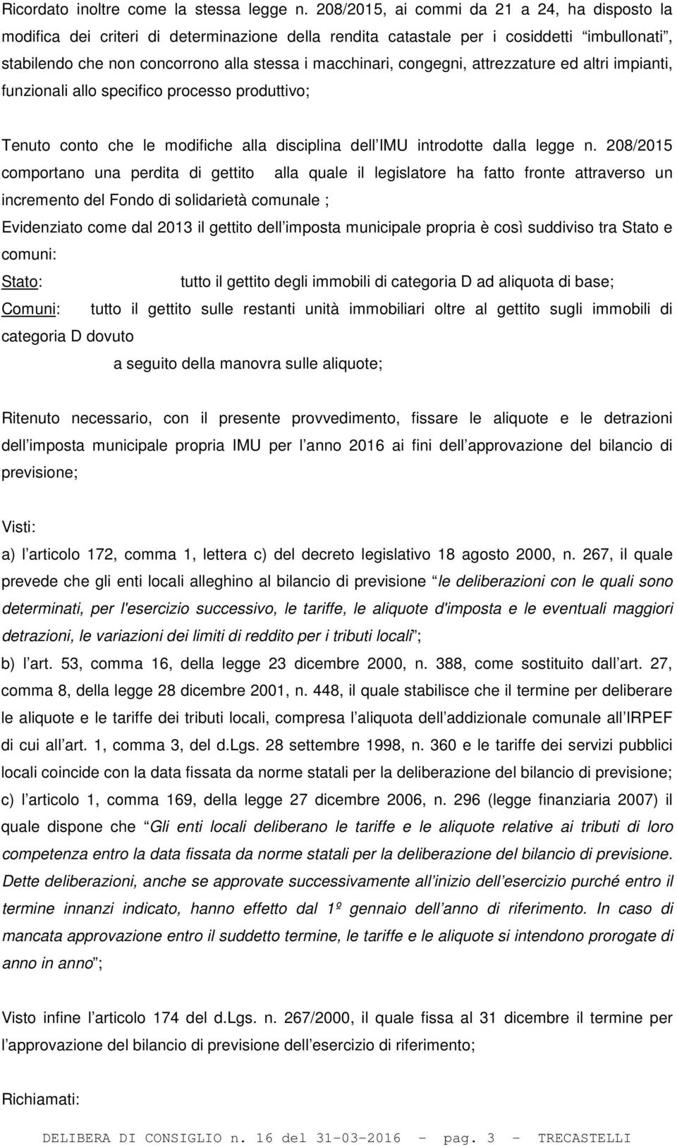 congegni, attrezzature ed altri impianti, funzionali allo specifico processo produttivo; Tenuto conto che le modifiche alla disciplina dell IMU introdotte dalla legge n.