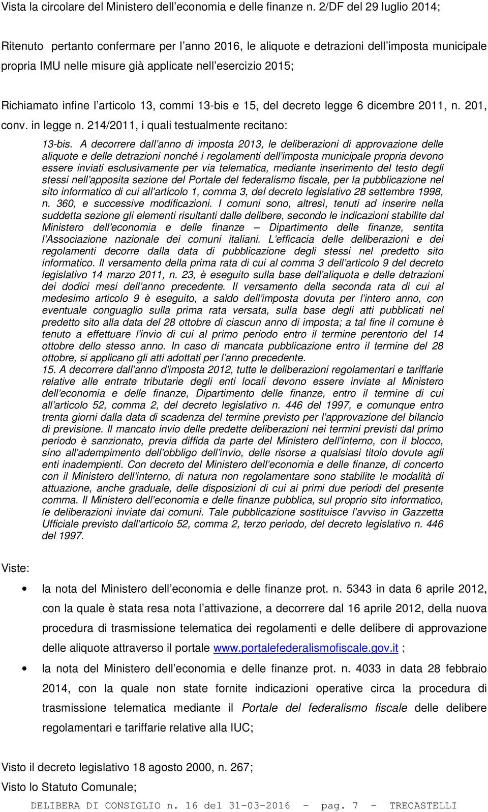 articolo 13, commi 13-bis e 15, del decreto legge 6 dicembre 2011, n. 201, conv. in legge n. 214/2011, i quali testualmente recitano: 13-bis.