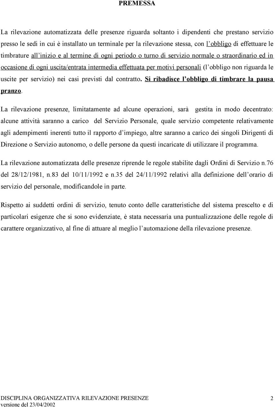 obbligo non riguarda le uscite per servizio) nei casi previsti dal contratto. Si ribadisce l obbligo di timbrare la pausa pranzo.