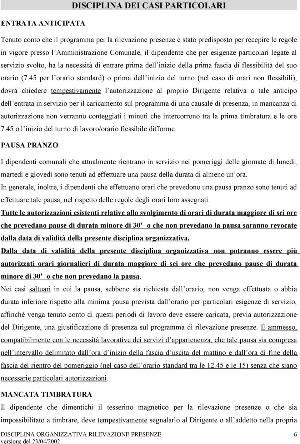 45 per l orario standard) o prima dell inizio del turno (nel caso di orari non flessibili), dovrà chiedere tempestivamente l autorizzazione al proprio Dirigente relativa a tale anticipo dell entrata