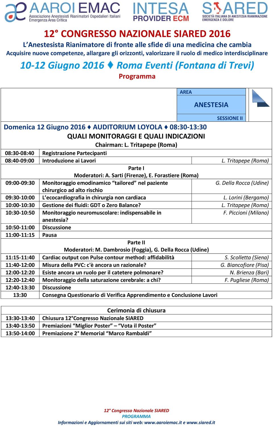 Forastiere (Roma) 09:00-09:30 Monitoraggio emodinamico tailored nel paziente chirurgico ad alto rischio G. Della Rocca (Udine) 09:30-10:00 L ecocardiografia in chirurgia non cardiaca L.