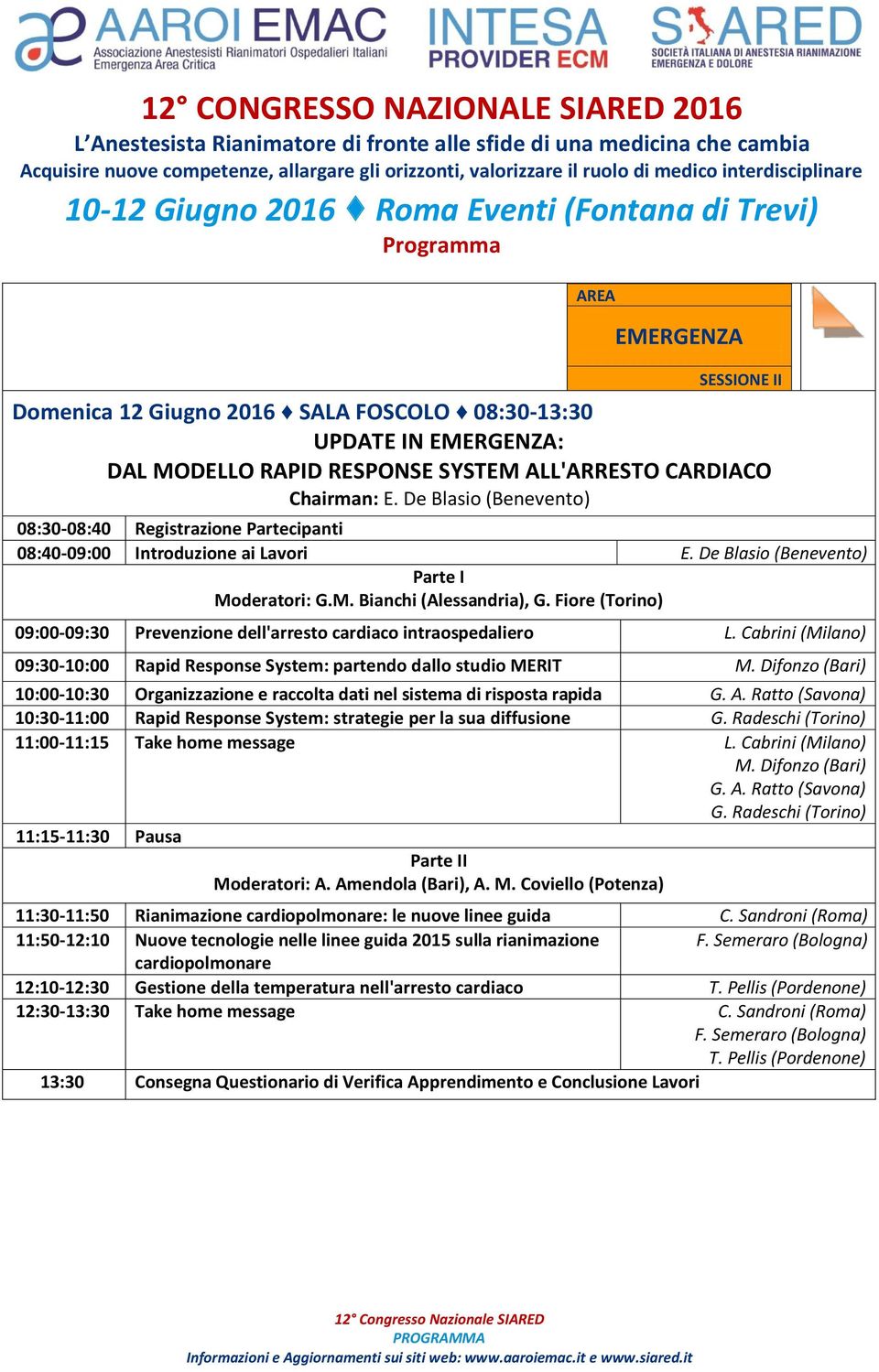 Fiore (Torino) 09:00-09:30 Prevenzione dell'arresto cardiaco intraospedaliero L. Cabrini (Milano) 09:30-10:00 Rapid Response System: partendo dallo studio MERIT M.