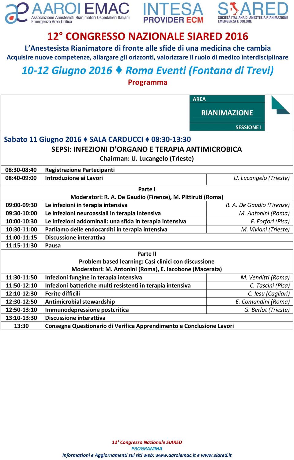 Pittiruti (Roma) 09:00-09:30 Le infezioni in terapia intensiva R. A. De Gaudio (Firenze) 09:30-10:00 Le infezioni neuroassiali in terapia intensiva M.