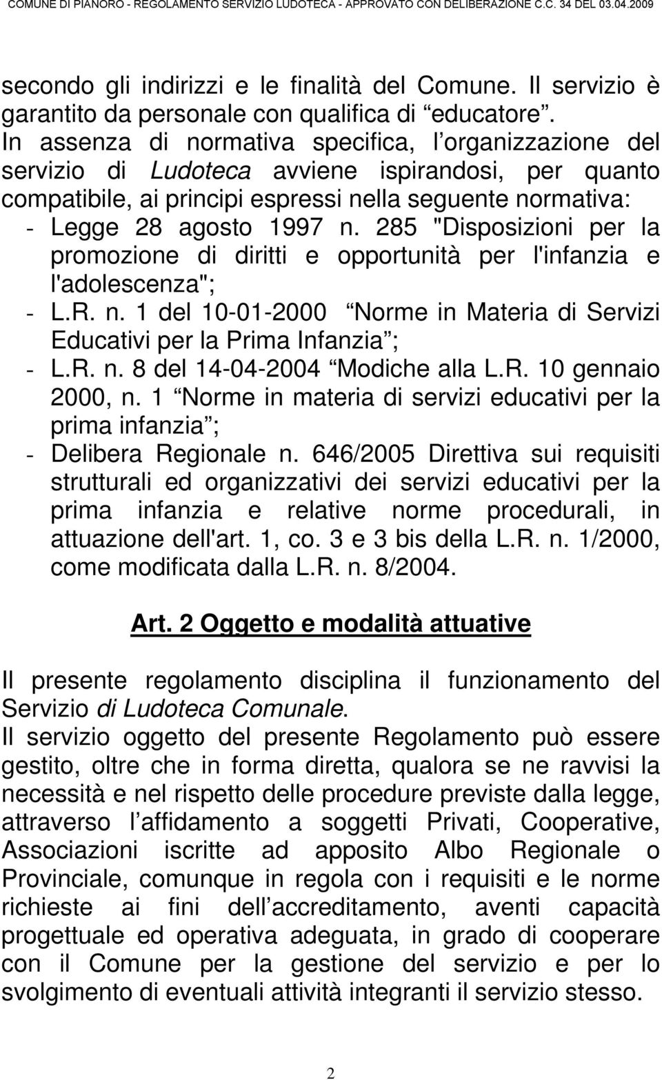 285 "Disposizioni per la promozione di diritti e opportunità per l'infanzia e l'adolescenza"; - L.R. n. 1 del 10-01-2000 Norme in Materia di Servizi Educativi per la Prima Infanzia ; - L.R. n. 8 del 14-04-2004 Modiche alla L.