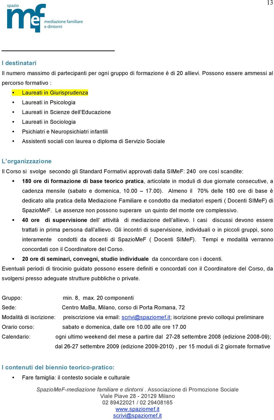 Assistenti sociali con laurea o diploma di Servizio Sociale L organizzazione Il Corso si svolge secondo gli Standard Formativi approvati dalla SIMeF: 240 ore così scandite: 180 ore di formazione di