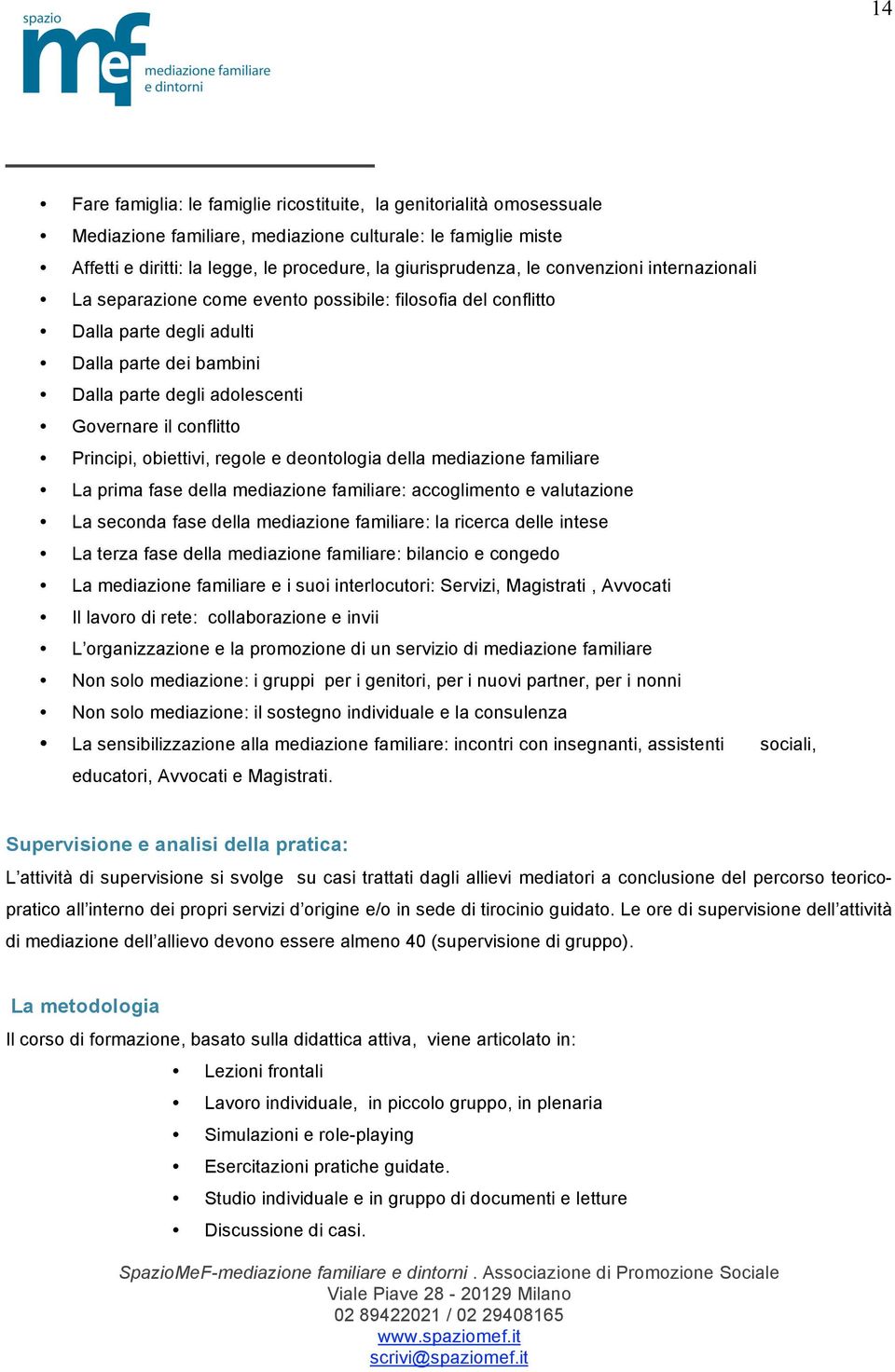 Principi, obiettivi, regole e deontologia della mediazione familiare La prima fase della mediazione familiare: accoglimento e valutazione La seconda fase della mediazione familiare: la ricerca delle