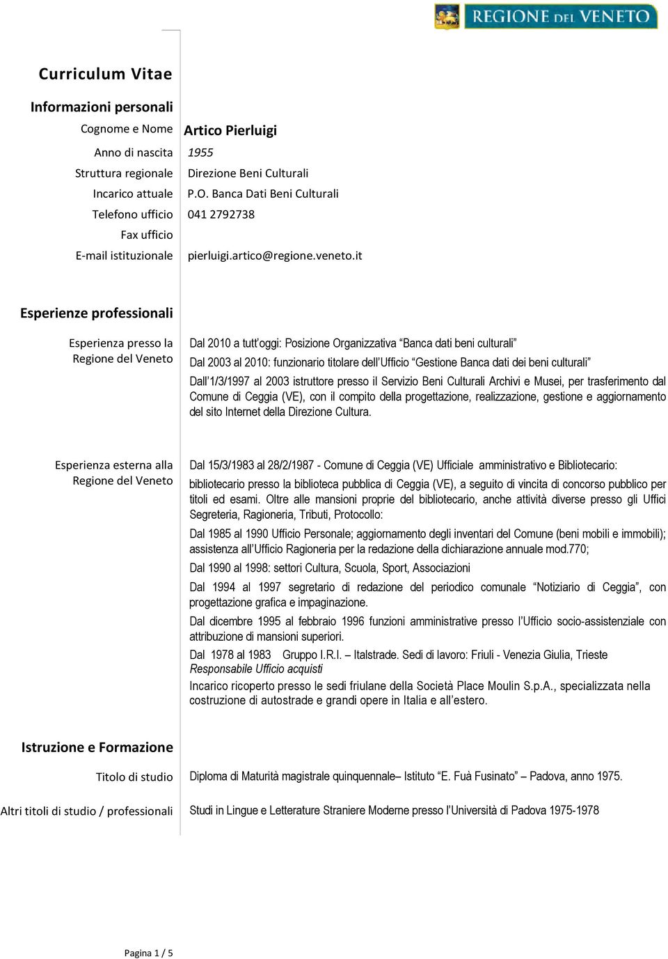 it Esperienze professionali Esperienza presso la Regione del Veneto Dal 2010 a tutt oggi: Posizione Organizzativa Banca dati beni culturali Dal 2003 al 2010: funzionario titolare dell Ufficio