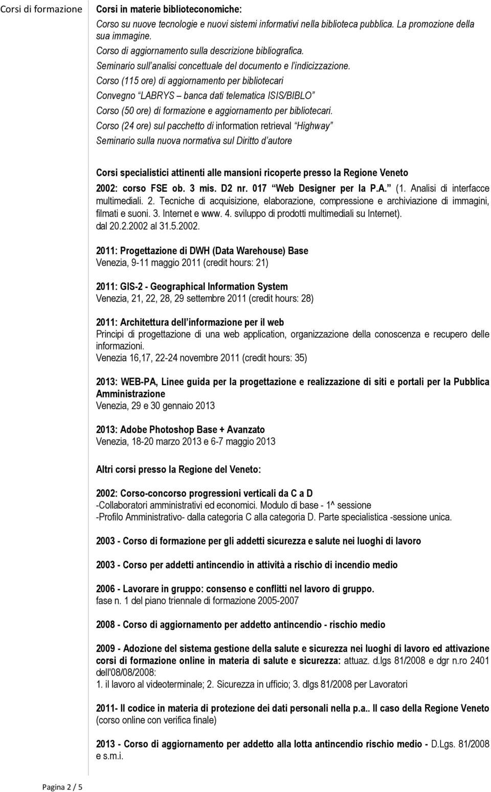 Corso (115 ore) di aggiornamento per bibliotecari Convegno LABRYS banca dati telematica ISIS/BIBLO Corso (50 ore) di formazione e aggiornamento per bibliotecari.