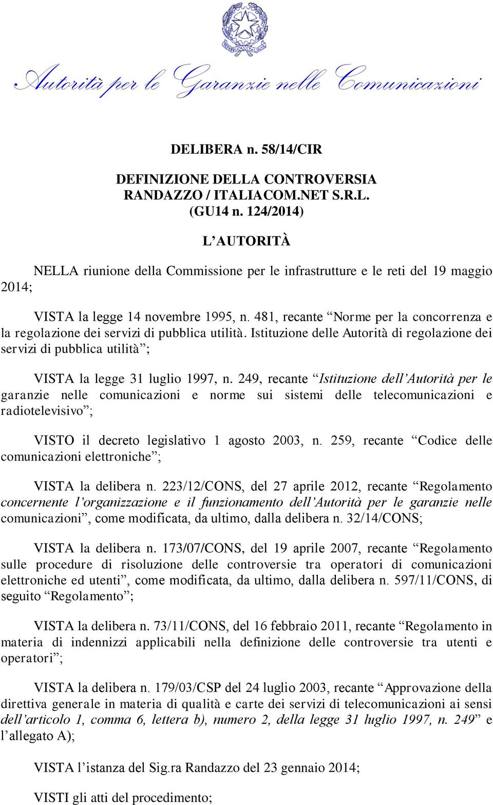 481, recante Norme per la concorrenza e la regolazione dei servizi di pubblica utilità. Istituzione delle Autorità di regolazione dei servizi di pubblica utilità ; VISTA la legge 31 luglio 1997, n.