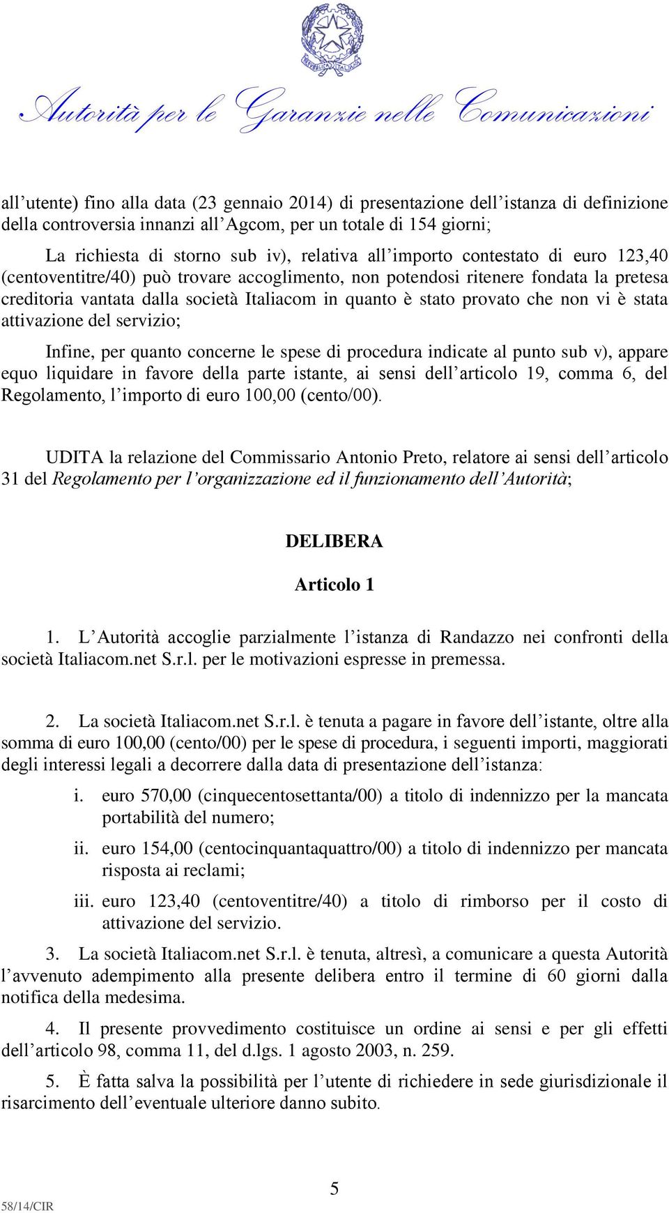 non vi è stata attivazione del servizio; Infine, per quanto concerne le spese di procedura indicate al punto sub v), appare equo liquidare in favore della parte istante, ai sensi dell articolo 19,