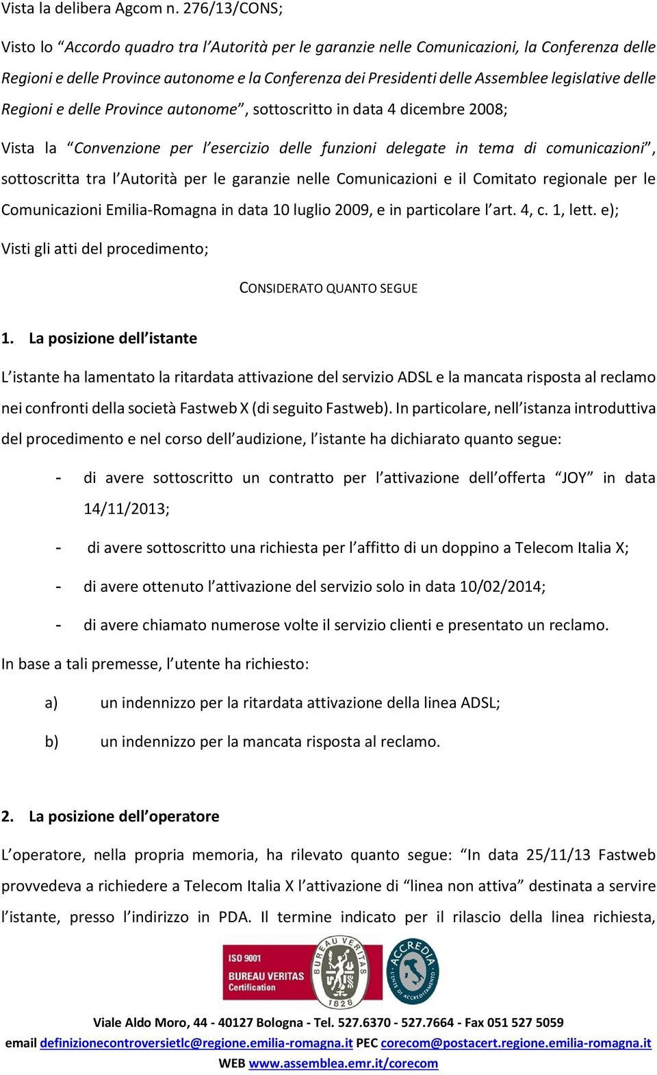 legislative delle Regioni e delle Province autonome, sottoscritto in data 4 dicembre 2008; Vista la Convenzione per l esercizio delle funzioni delegate in tema di comunicazioni, sottoscritta tra l