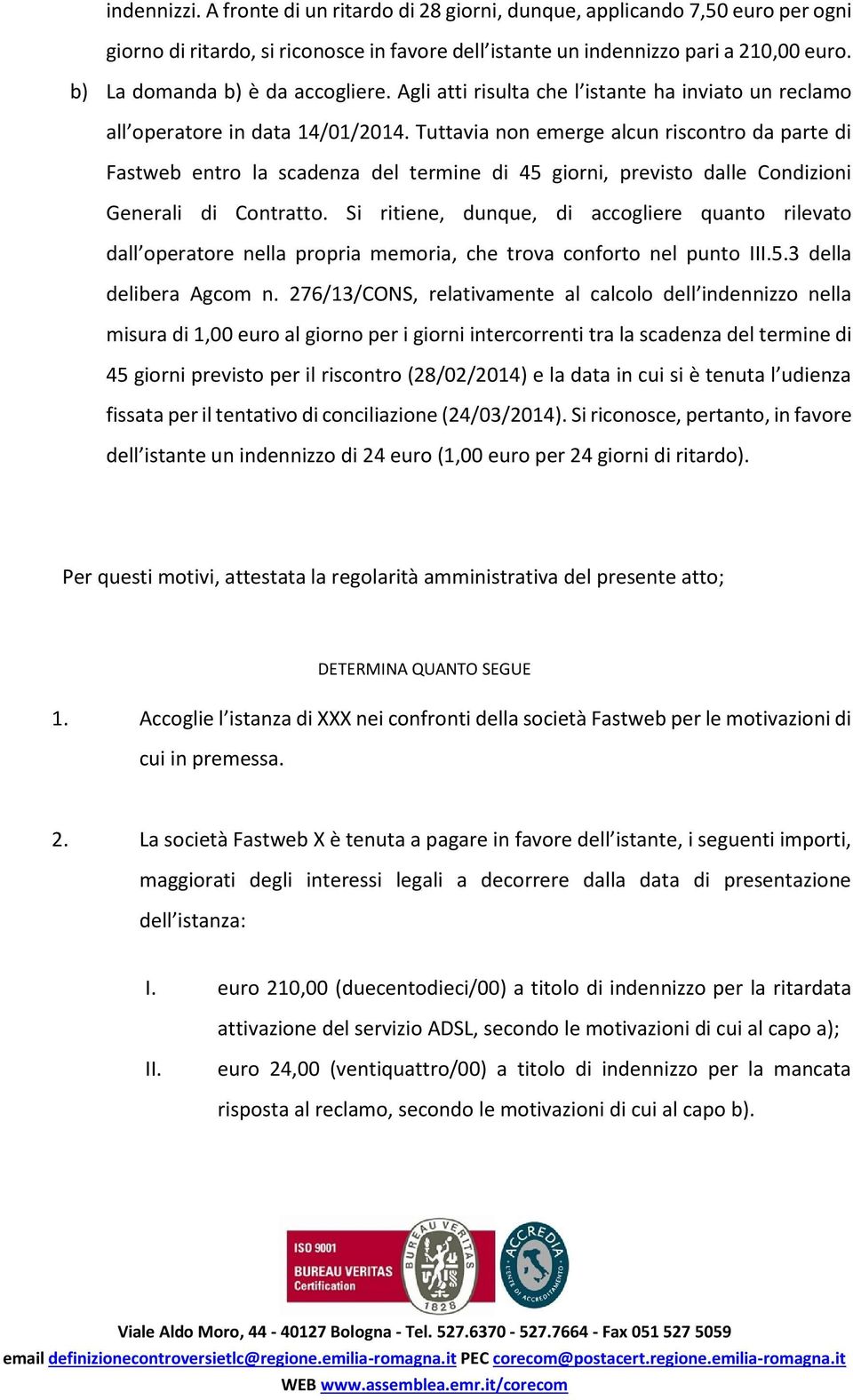 Tuttavia non emerge alcun riscontro da parte di Fastweb entro la scadenza del termine di 45 giorni, previsto dalle Condizioni Generali di Contratto.