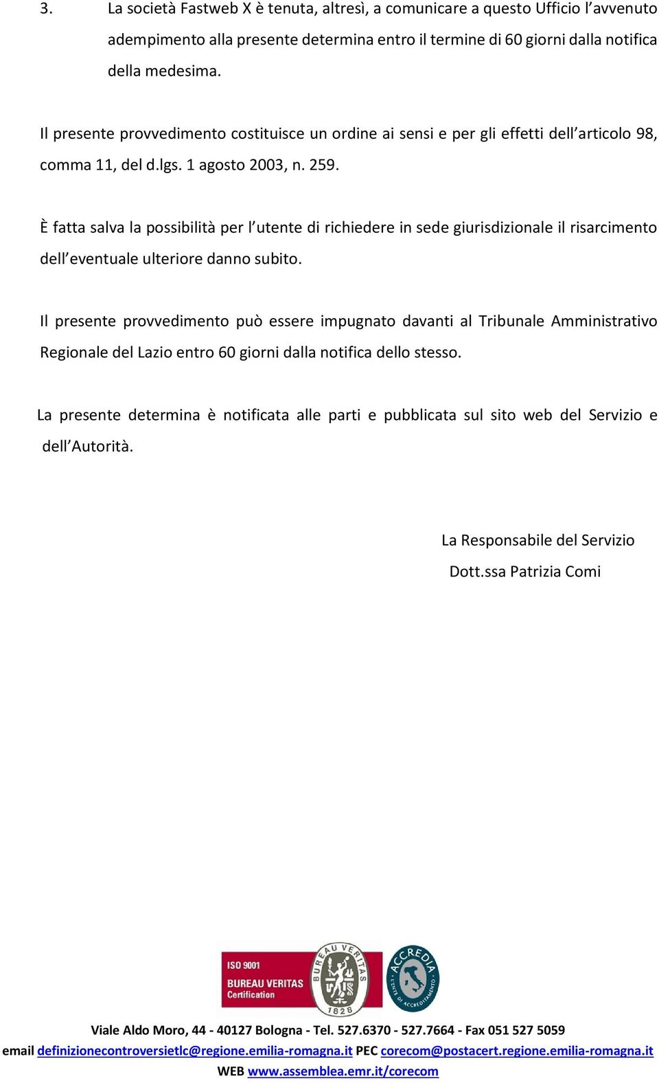 È fatta salva la possibilità per l utente di richiedere in sede giurisdizionale il risarcimento dell eventuale ulteriore danno subito.