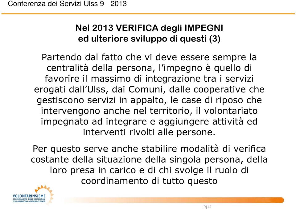 intervengono anche nel territorio, il volontariato impegnato ad integrare e aggiungere attività ed interventi rivolti alle persone.