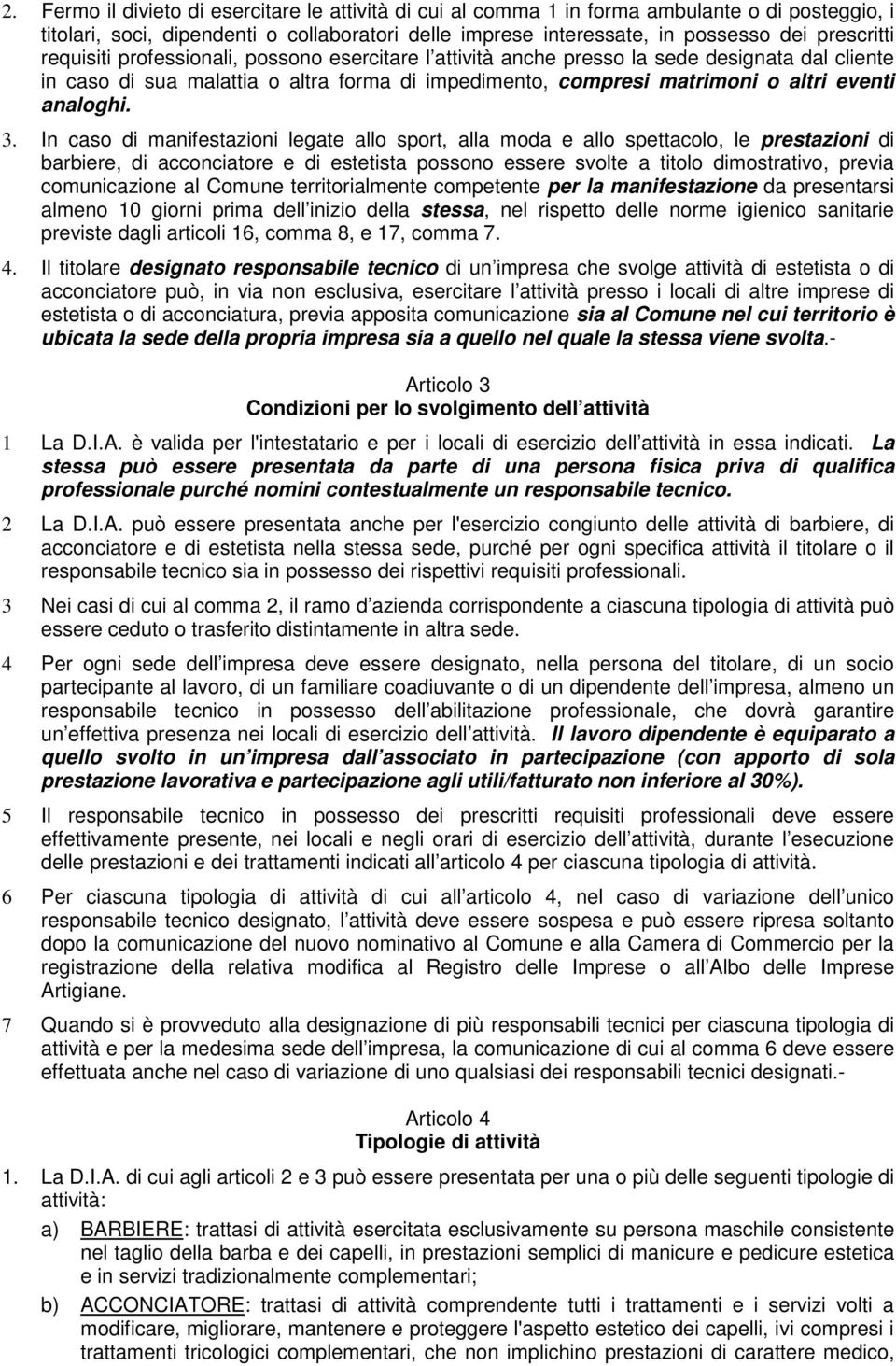 In caso di manifestazioni legate allo sport, alla moda e allo spettacolo, le prestazioni di barbiere, di acconciatore e di estetista possono essere svolte a titolo dimostrativo, previa comunicazione