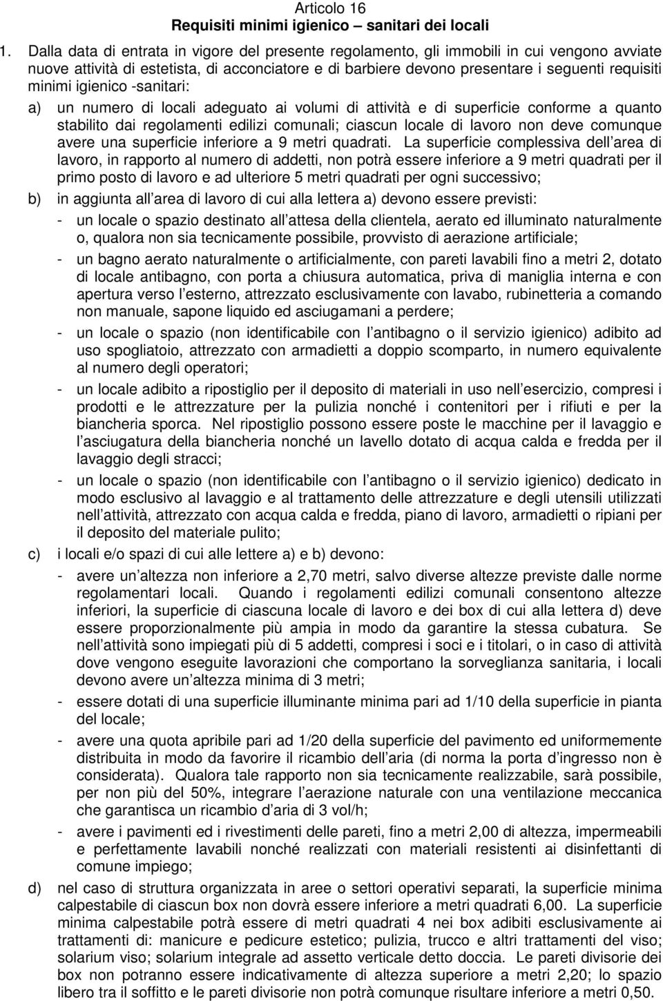 igienico -sanitari: a) un numero di locali adeguato ai volumi di attività e di superficie conforme a quanto stabilito dai regolamenti edilizi comunali; ciascun locale di lavoro non deve comunque