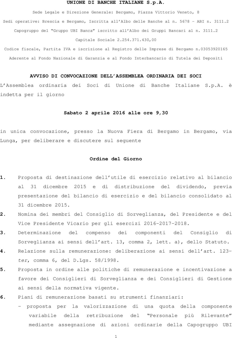 03053920165 Aderente al Fondo Nazionale di Garanzia e al Fondo Interbancario di Tutela dei Depositi AVVISO DI CONVOCAZIONE DELL ASSEMBLEA ORDINARIA DEI SOCI L Assemblea ordinaria dei Soci di Unione