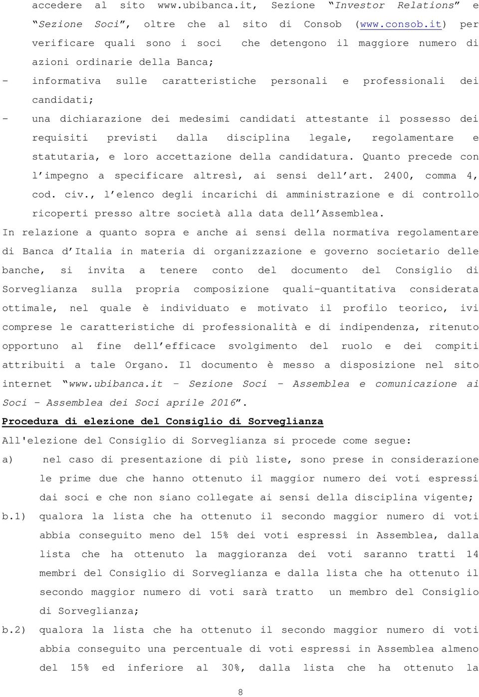 dei medesimi candidati attestante il possesso dei requisiti previsti dalla disciplina legale, regolamentare e statutaria, e loro accettazione della candidatura.