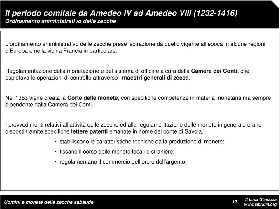 Regolamentazione della monetazione e del sistema di officine a cura della Camera dei Conti, che espletava le operazioni di controllo attraverso i maestri generali di zecca.