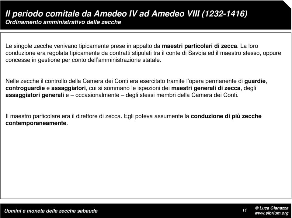 Nelle zecche il controllo della Camera dei Conti era esercitato tramite l opera permanente di guardie, controguardie e assaggiatori, cui si sommano le ispezioni dei maestri generali di zecca,