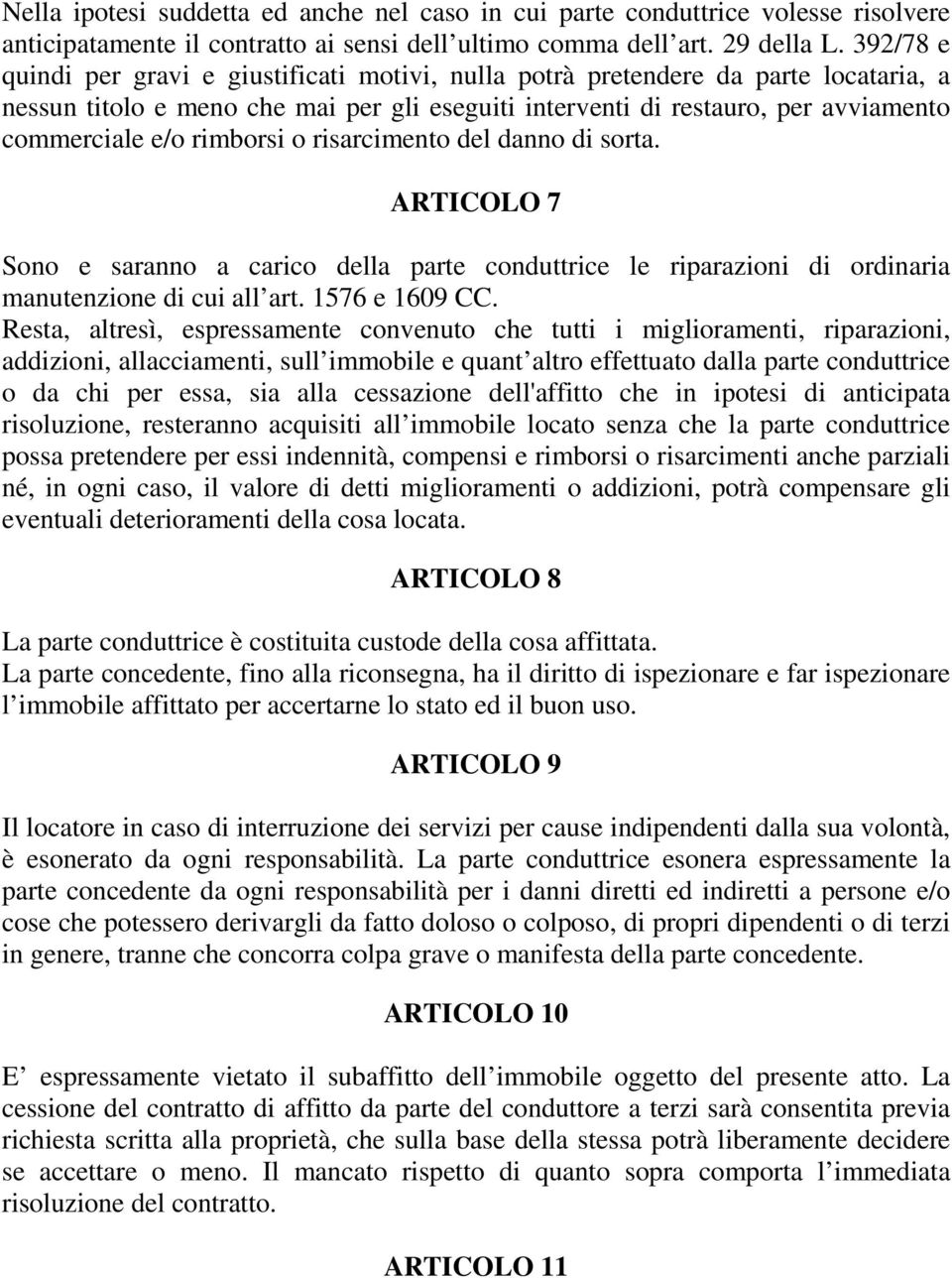 rimborsi o risarcimento del danno di sorta. ARTICOLO 7 Sono e saranno a carico della parte conduttrice le riparazioni di ordinaria manutenzione di cui all art. 1576 e 1609 CC.