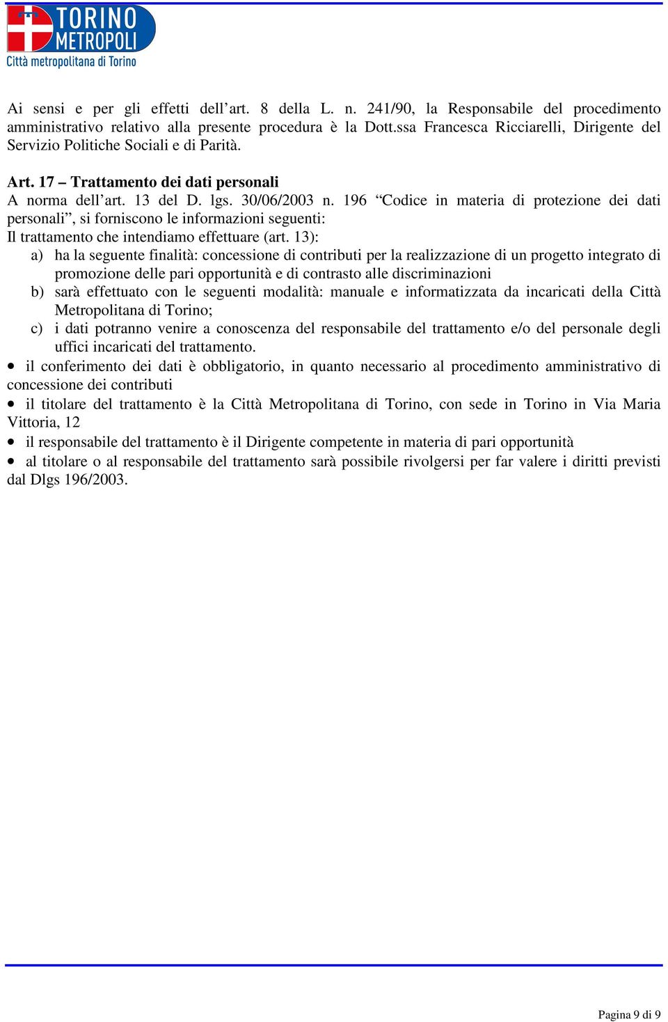 196 Codice in materia di protezione dei dati personali, si forniscono le informazioni seguenti: Il trattamento che intendiamo effettuare (art.