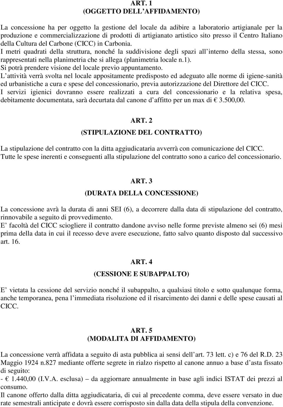 I metri quadrati della struttura, nonché la suddivisione degli spazi all interno della stessa, sono rappresentati nella planimetria che si allega (planimetria locale n.1).