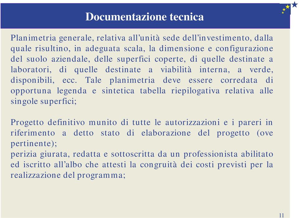 Tale planimetria deve essere corredata di opportuna legenda e sintetica tabella riepilogativa relativa alle singole superfici; Progetto definitivo munito di tutte le autorizzazioni e i