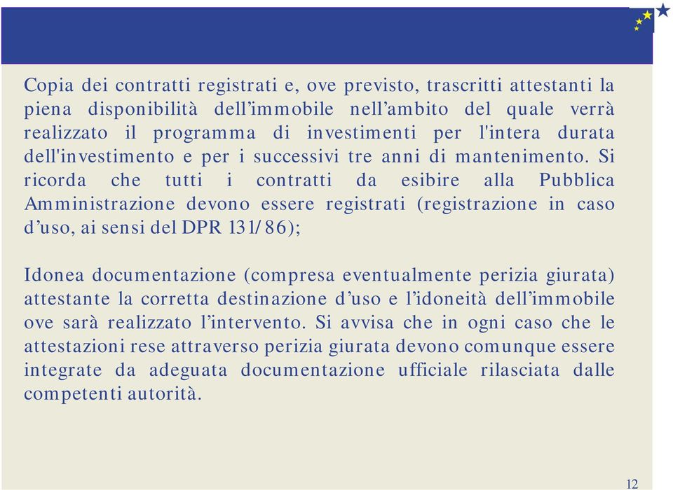 Si ricorda che tutti i contratti da esibire alla Pubblica Amministrazione devono essere registrati (registrazione in caso d uso, ai sensi del DPR 131/86); Idonea documentazione (compresa