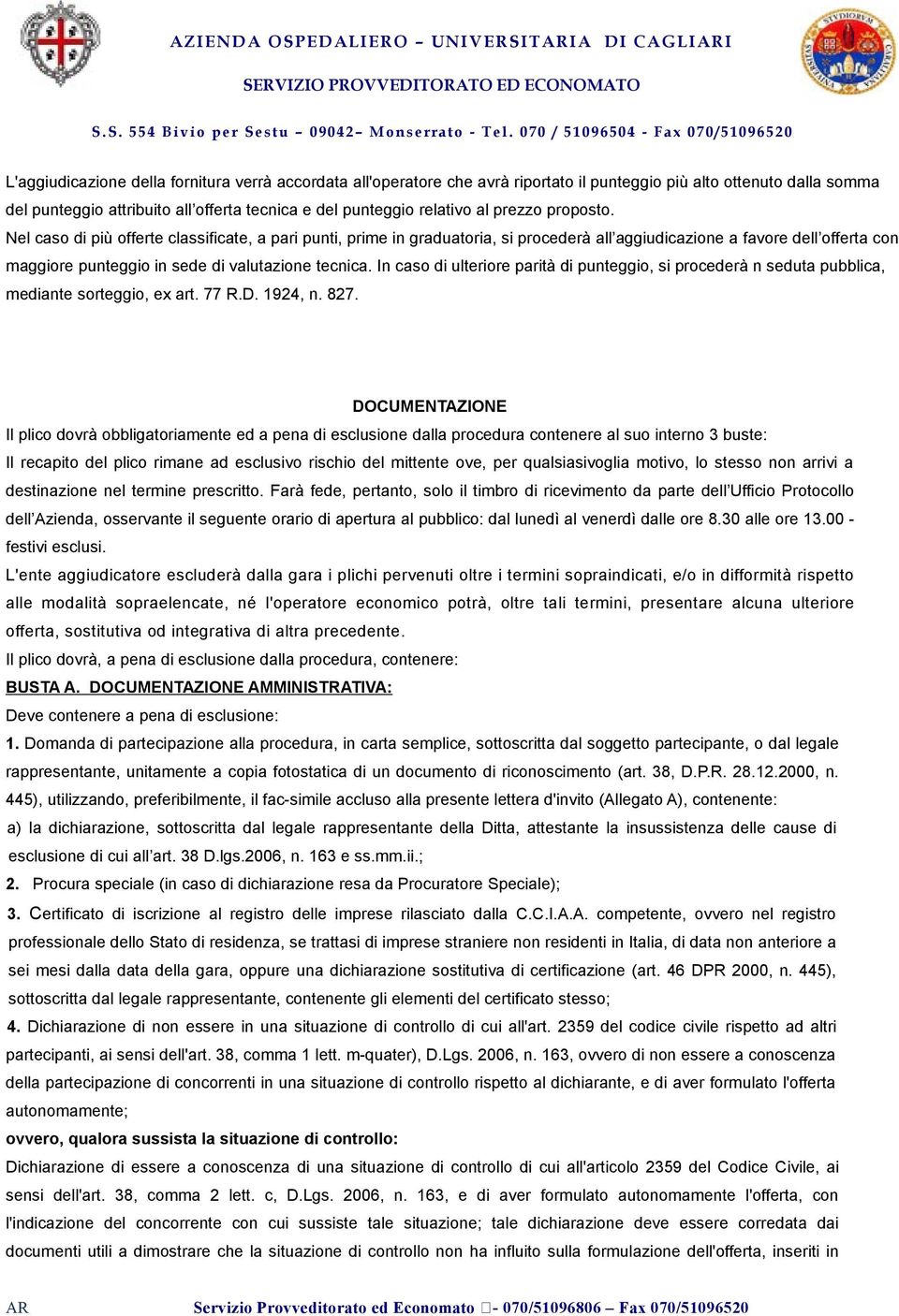 In caso di ulteriore parità di punteggio, si procederà n seduta pubblica, mediante sorteggio, ex art. 77 R.D. 1924, n. 827.