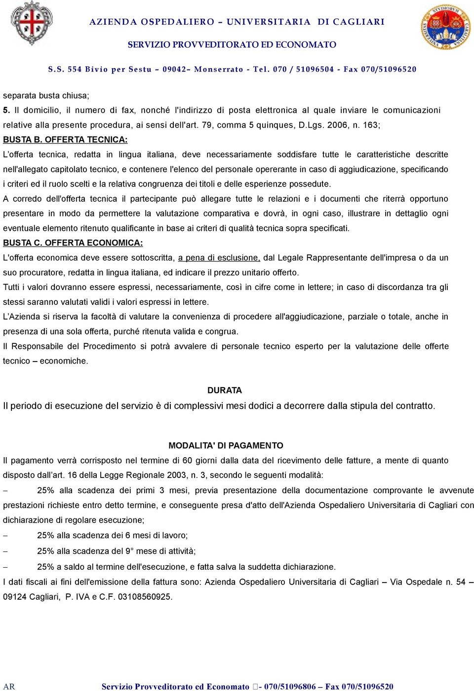 OFFERTA TECNICA: L offerta tecnica, redatta in lingua italiana, deve necessariamente soddisfare tutte le caratteristiche descritte nell'allegato capitolato tecnico, e contenere l'elenco del personale