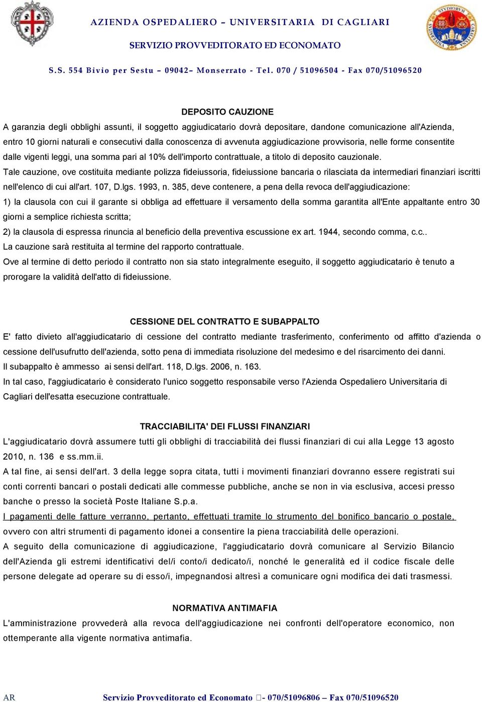 Tale cauzione, ove costituita mediante polizza fideiussoria, fideiussione bancaria o rilasciata da intermediari finanziari iscritti nell'elenco di cui all'art. 107, D.lgs. 1993, n.