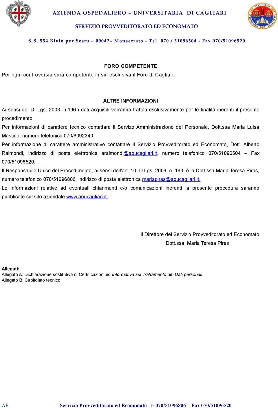 Per informazioni di carattere tecnico contattare il Servizo Amministrazione del Personale, Dott.ssa Maria Luisa Mastino, numero telefonico 070/6092340.