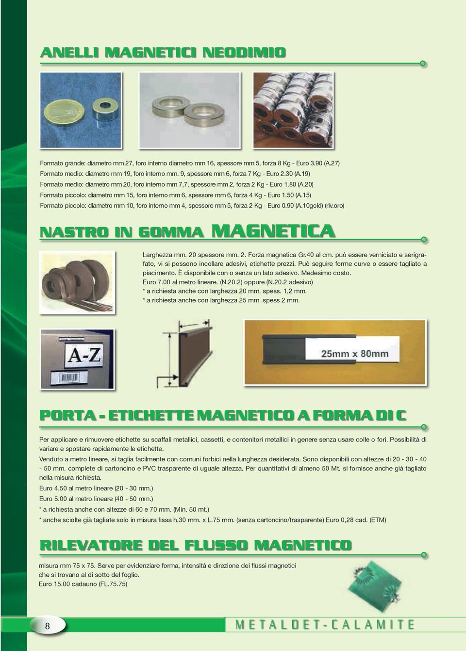 20) Formato piccolo: diametro mm 15, foro interno mm 6, spessore mm 6, forza 4 Kg - Euro 1.50 (A.15) Formato piccolo: diametro mm 10, foro interno mm 4, spessore mm 5, forza 2 Kg - Euro 0.90 (A.