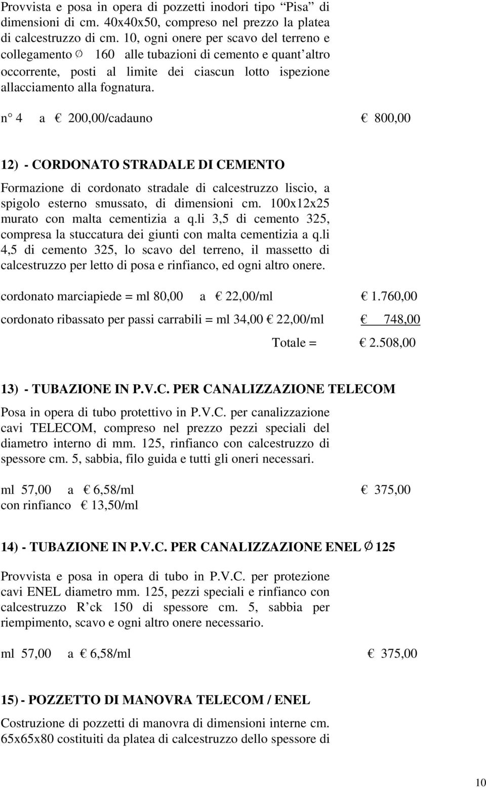 n 4 a 200,00/cadauno 800,00 12) - CORDONATO STRADALE DI CEMENTO Formazione di cordonato stradale di calcestruzzo liscio, a spigolo esterno smussato, di dimensioni cm.