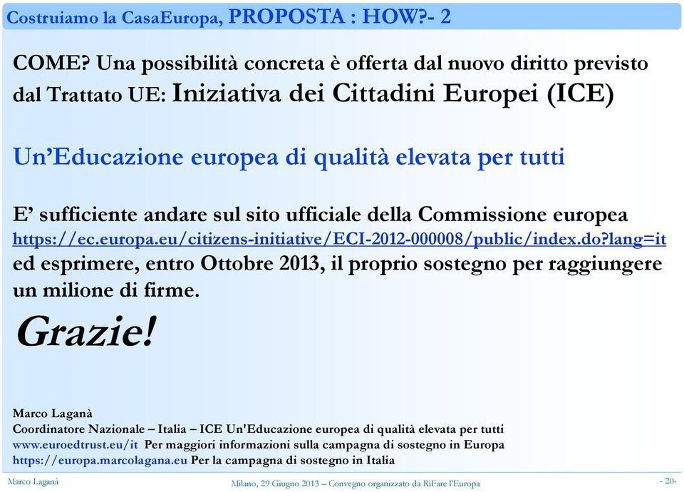 sufficiente andare sul sito ufficiale della Commissione europea https://ec.europa.eu/citizens-initiative/eci-2012-000008/public/index.do?