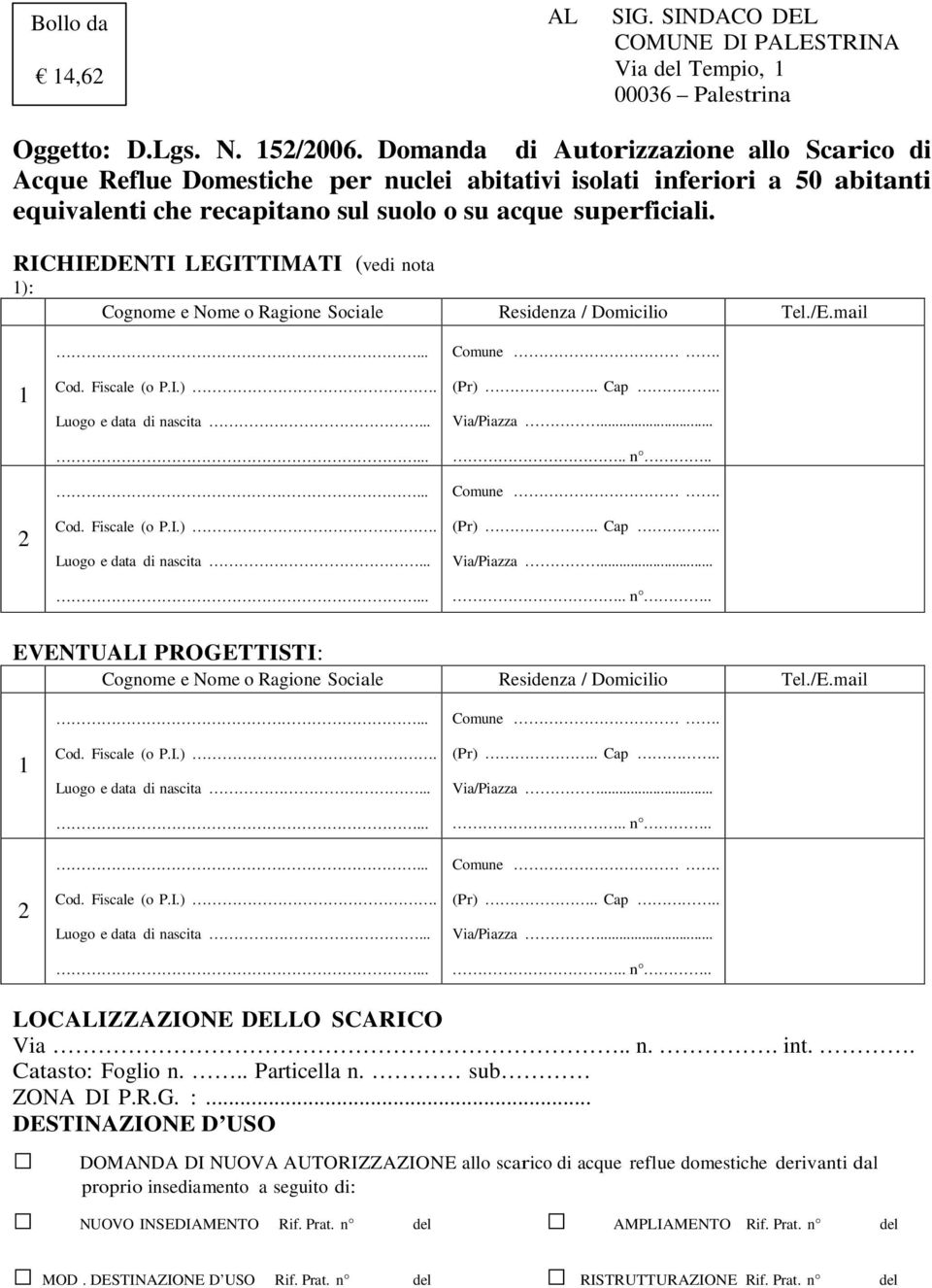 RICHIEDENTI LEGITTIMATI (vedi nota 1): Cognome e Nome o Ragione Sociale Residenza / Domicilio Tel./E.mail 1 2 EVENTUALI PROGETTISTI: Cognome e Nome o Ragione Sociale Residenza / Domicilio Tel./E.mail 1 2 LOCALIZZAZIONE DELLO SCARICO Via.