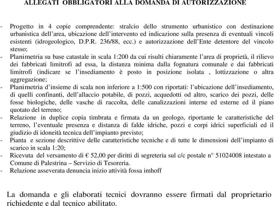 ) e autorizzazione dell Ente detentore del vincolo stesso; - Planimetria su base catastale in scala 1:200 da cui risulti chiaramente l area di proprietà, il rilievo dei fabbricati limitrofi ad essa,