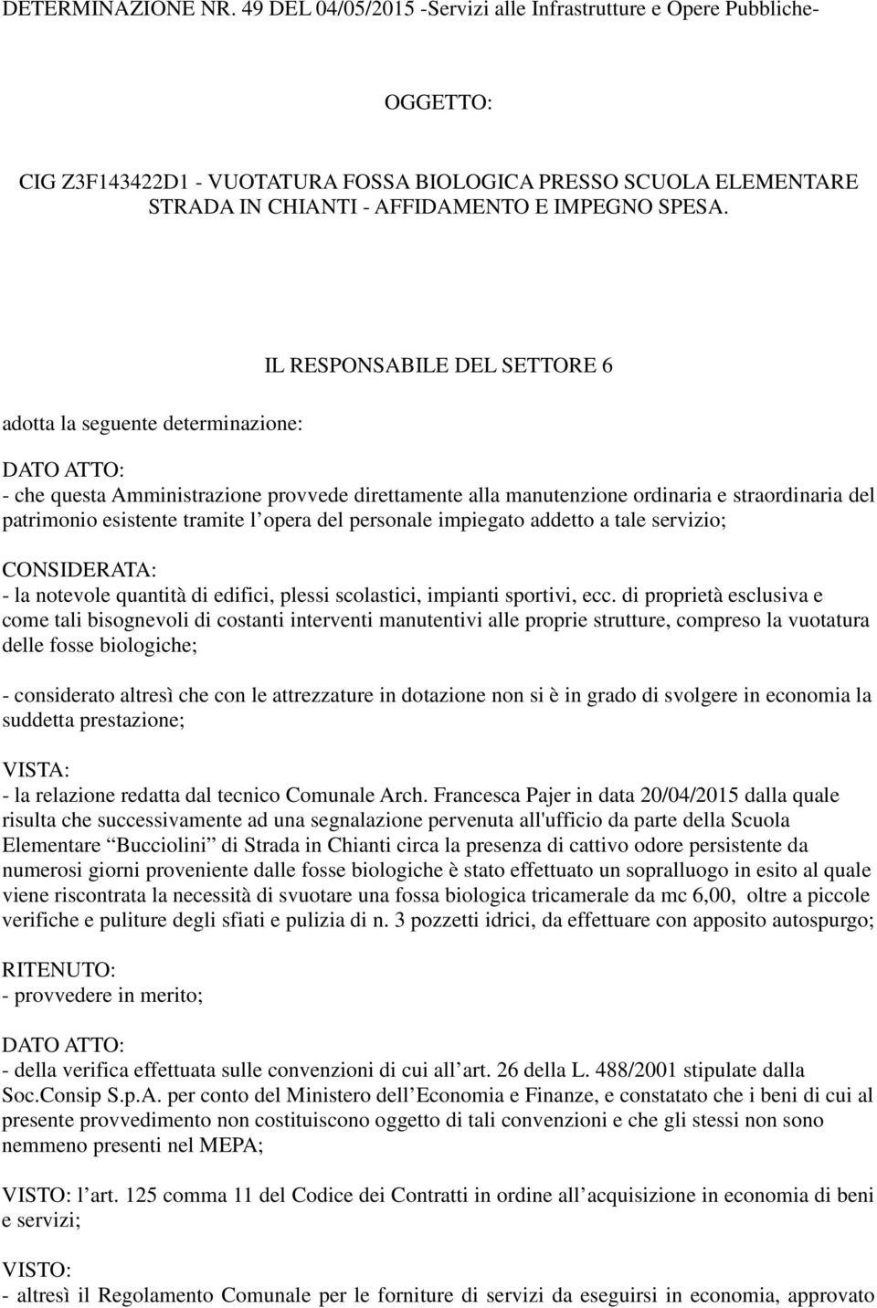 adotta la seguente determinazione: IL RESPONSABILE DEL SETTORE 6 DATO ATTO: - che questa Amministrazione provvede direttamente alla manutenzione ordinaria e straordinaria del patrimonio esistente