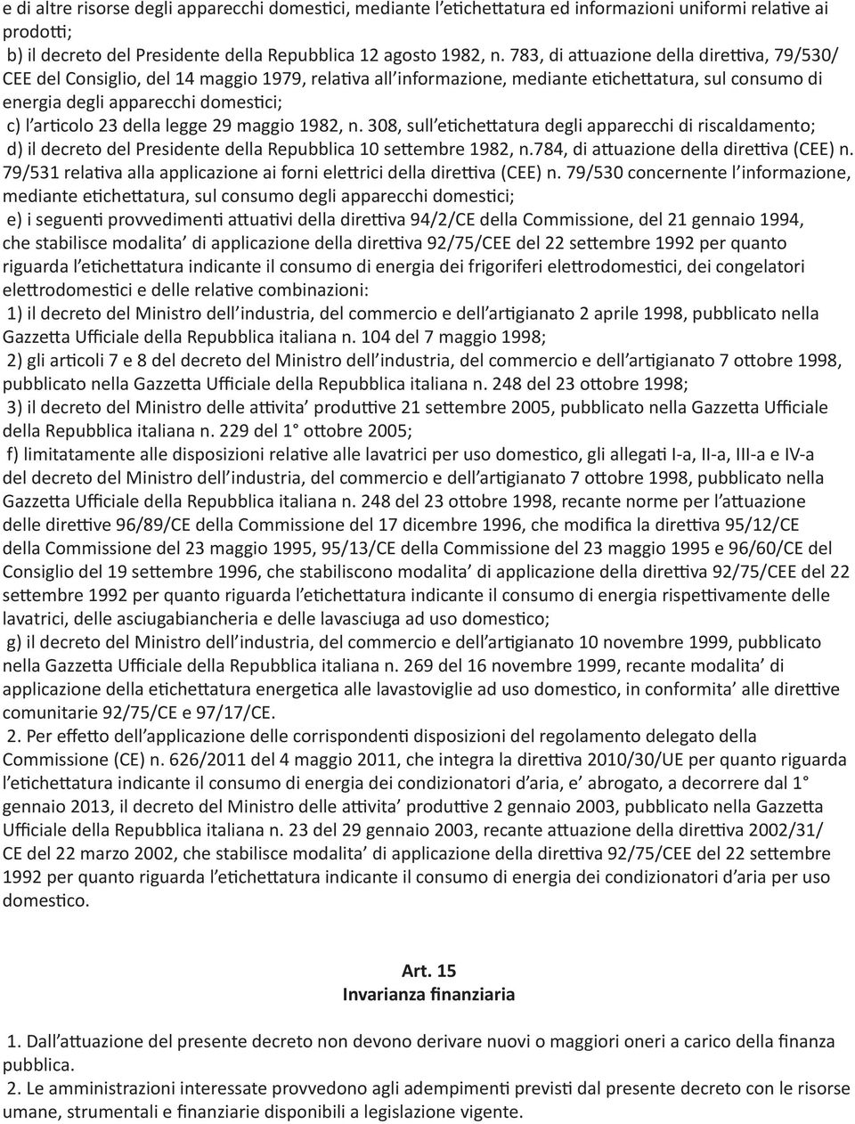 23 della legge 29 maggio 1982, n. 308, sull etichettatura degli apparecchi di riscaldamento; d) il decreto del Presidente della Repubblica 10 settembre 1982, n.