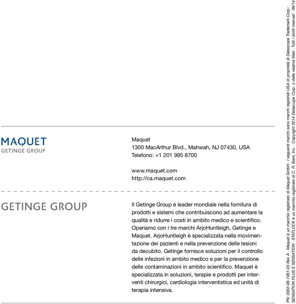 Operiamo con i tre marchi ArjoHuntleigh, Getinge e Maquet. ArjoHuntleigh è specializzata nella movimentazione dei pazienti e nella prevenzione delle lesioni da decubito.